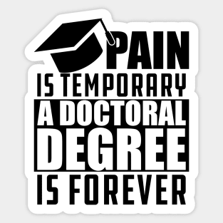 Doctoral Degree - Pain is temporary doctoral degree is permanent Sticker